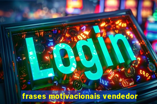 frases motivacionais vendedor